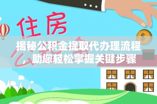 阿克陶揭秘公积金提取代办理流程，助您轻松掌握关键步骤