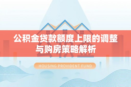 阿克陶公积金贷款额度上限的调整与购房策略解析