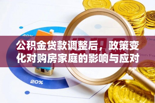 阿克陶公积金贷款调整后，政策变化对购房家庭的影响与应对策略