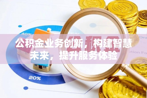 阿克陶公积金业务创新，构建智慧未来，提升服务体验