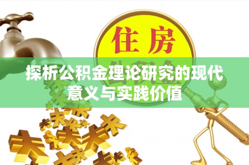 阿克陶探析公积金理论研究的现代意义与实践价值