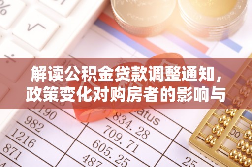 阿克陶解读公积金贷款调整通知，政策变化对购房者的影响与机遇