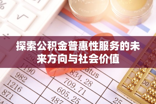 阿克陶探索公积金普惠性服务的未来方向与社会价值