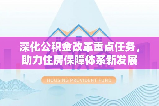 阿克陶深化公积金改革重点任务，助力住房保障体系新发展