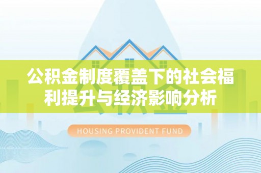 阿克陶公积金制度覆盖下的社会福利提升与经济影响分析