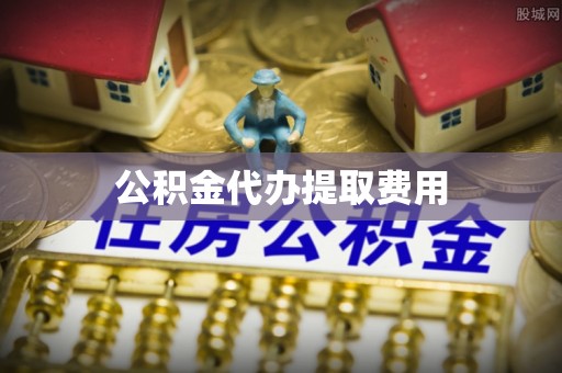 阿克陶公积金代办提取费用
