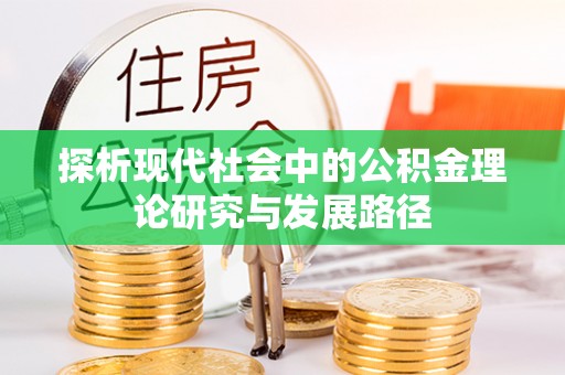 阿克陶探析现代社会中的公积金理论研究与发展路径