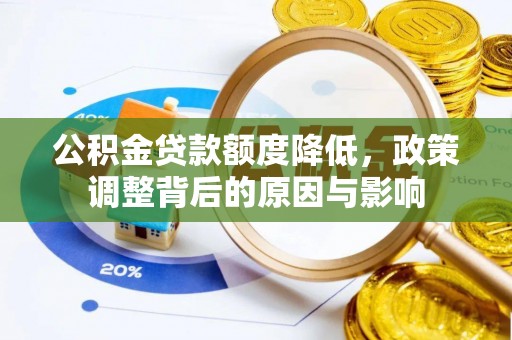 阿克陶公积金贷款额度降低，政策调整背后的原因与影响