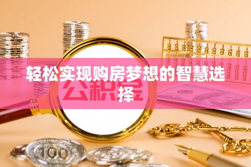 阿克陶轻松实现购房梦想的智慧选择