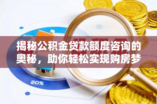 阿克陶揭秘公积金贷款额度咨询的奥秘，助你轻松实现购房梦想