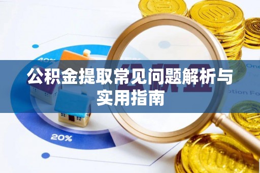 阿克陶公积金提取常见问题解析与实用指南