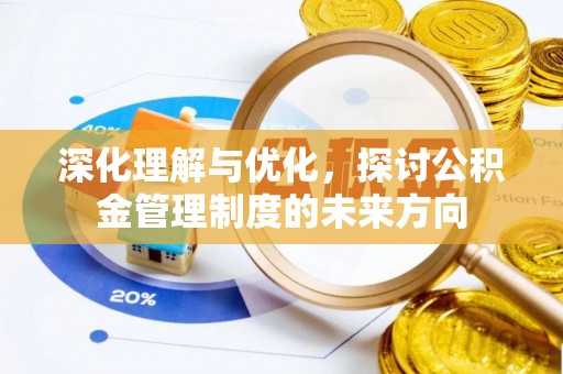 阿克陶深化理解与优化，探讨公积金管理制度的未来方向