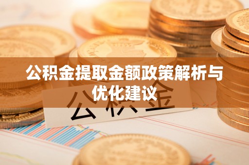 阿克陶公积金提取金额政策解析与优化建议