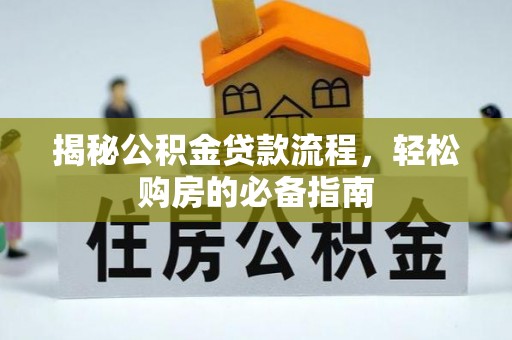 阿克陶揭秘公积金贷款流程，轻松购房的必备指南