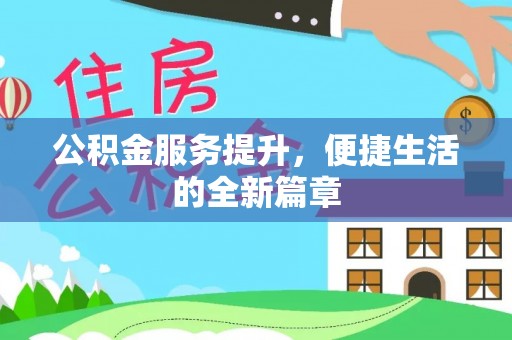 阿克陶公积金服务提升，便捷生活的全新篇章