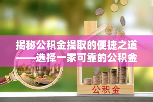 阿克陶揭秘公积金提取的便捷之道——选择一家可靠的公积金提取代办公司