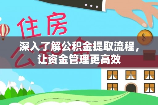 阿克陶深入了解公积金提取流程，让资金管理更高效