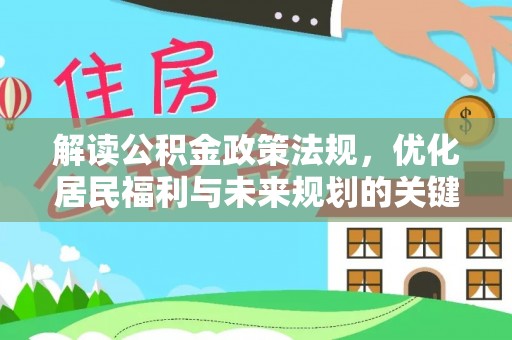 阿克陶解读公积金政策法规，优化居民福利与未来规划的关键