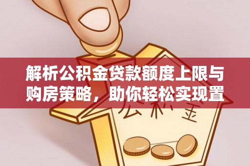阿克陶解析公积金贷款额度上限与购房策略，助你轻松实现置业梦想