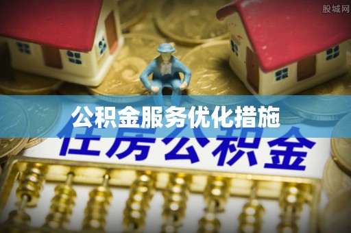 阿克陶公积金服务优化措施